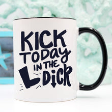 Load image into Gallery viewer, Kick Today in the Dick Mug