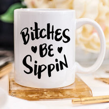 Load image into Gallery viewer, Bitches Be Sippin Mug, Coffee Cup, Funny Coffee