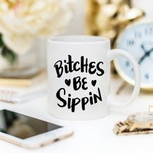 Load image into Gallery viewer, Bitches Be Sippin Mug, Coffee Cup, Funny Coffee