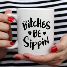 Load image into Gallery viewer, Bitches Be Sippin Mug, Coffee Cup, Funny Coffee