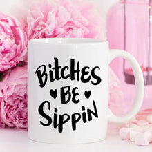 Load image into Gallery viewer, Bitches Be Sippin Mug, Coffee Cup, Funny Coffee